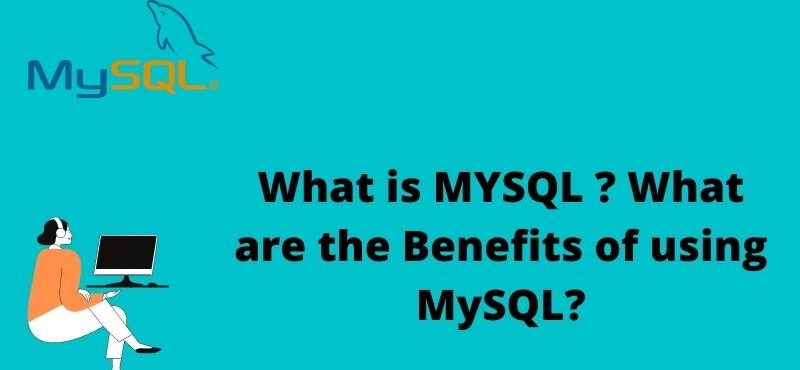 What is MYSQL ? What are the Benefits of using MySQL?
