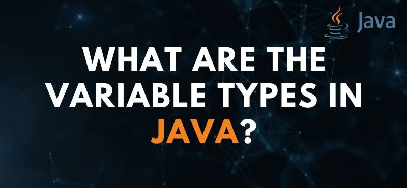 What are the Variable Types in JAVA?