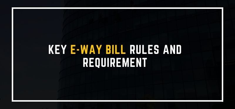 Key E-way Bill Rules and Requirement