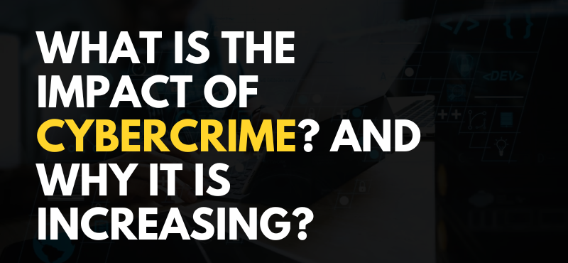 What is the Impact of Cybercrime? and Why It is Increasing? What is the Impact of Cybercrime? and Why It is Increasing?