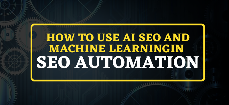 How To Use AI SEO And Machine Learning In SEO Automation
