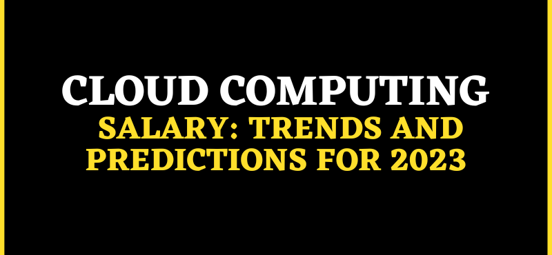 Cloud Computing Salary: Trends and Predictions for 2023