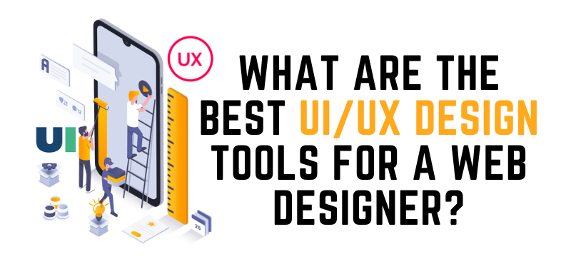 What are the Best UI/UX Design Tools for a Web Designer?