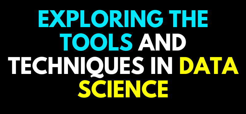 Exploring the Tools and Techniques in Data Science