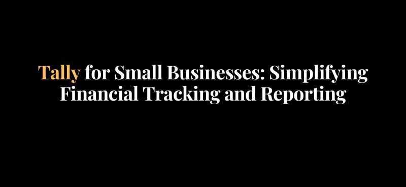 Tally for Small Businesses: Simplifying Financial Tracking and Reporting