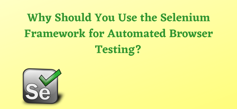 Why Should You Use the Selenium Framework for Automated Browser Testing?