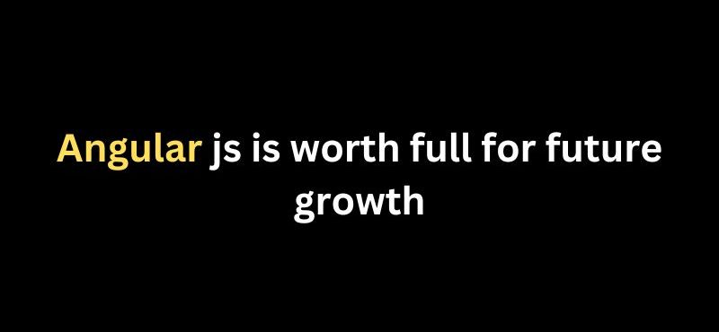 angular js is worth full for future growth