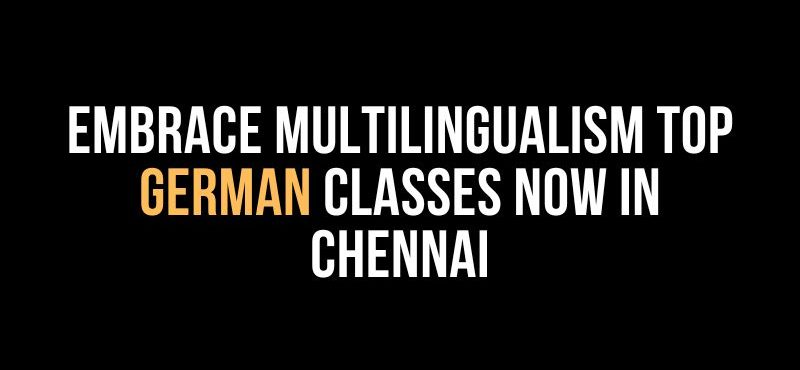 Embrace Multilingualism Top German Classes Now in Chennai