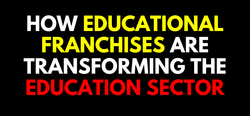 How Educational Franchises Are Transforming the Education Sector