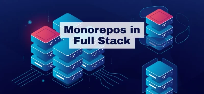 Monorepos in Full Stack Development: Pros and Cons